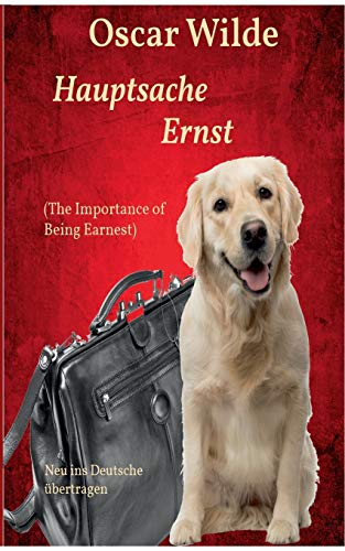 Hauptsache Ernst (The Importance of Being Earnest): Neu ins Deutsche übertragen