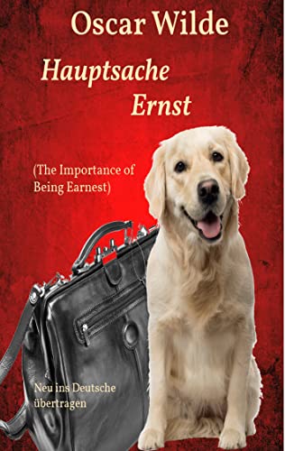 Hauptsache Ernst (The Importance of Being Earnest): Neu ins Deutsche übertragen