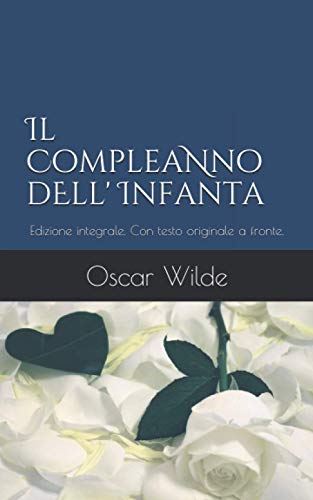 Il Compleanno dell'Infanta: Edizione integrale. Con testo originale a fronte. Il Compleanno dell'Infanta: Edizione integrale. Con testo originale a fronte.