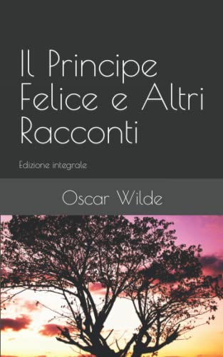 Il Principe Felice e Altri Racconti: Edizione integrale Il Principe Felice e Altri Racconti: Edizione integrale