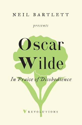 In Praise of Disobedience: The Soul of Man Under Socialism and Other Writings (Revolutions)