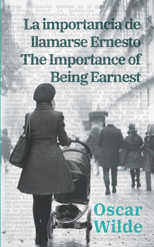 La importancia de llamarse Ernesto - The Importance of Being Earnest: Texto paralelo bilingüe - Bilingual edition: Inglés - Español / English - Spanish (Ediciones Bilingües, Band 46) von Rosetta Edu