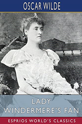 Lady Windermere's Fan (Esprios Classics): A Play About a Good Woman
