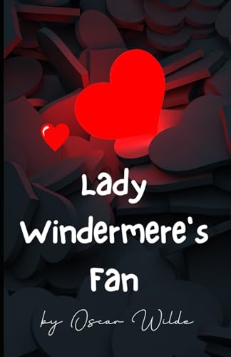 Lady Windermere's Fan: A PLAY ABOUT A GOOD WOMAN