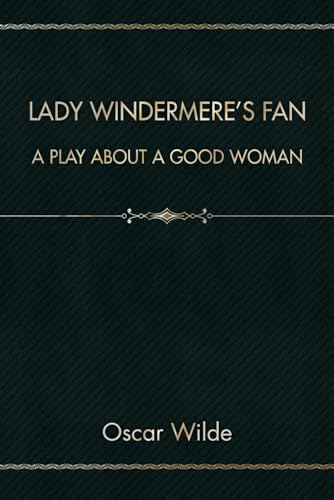 Lady Windermere's Fan: A Play About a Good Woman von Independently published