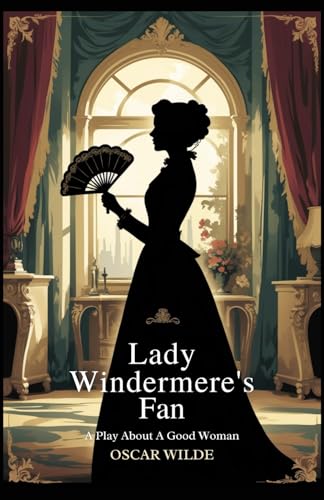 Lady Windermere's Fan: A Play About a Good Woman Lady Windermere's Fan: A Play About a Good Woman von Independently published