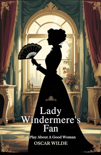 Lady Windermere's Fan: A Play About a Good Woman Lady Windermere's Fan: A Play About a Good Woman von Independently published