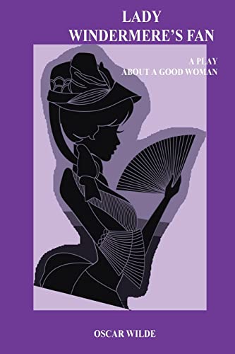 Lady Windermere's Fan. A Play about a Good Woman Lady Windermere's Fan. A Play about a Good Woman