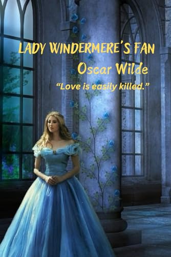 Lady Windermere's Fan: “Love is easily killed.” Lady Windermere's Fan: “Love is easily killed.” von Independently published
