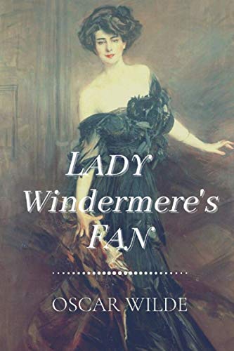 Lady Windermere's Fan: Original Classics and Annotated Lady Windermere's Fan: Original Classics and Annotated