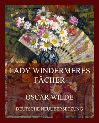 Lady Windermeres Fächer: Deutsche Neuübersetzung Lady Windermeres Fächer: Deutsche Neuübersetzung von Jazzybee Verlag