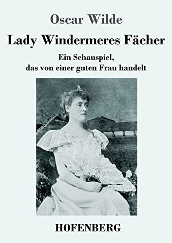 Lady Windermeres Fächer: Ein Schauspiel, das von einer guten Frau handelt von Hofenberg