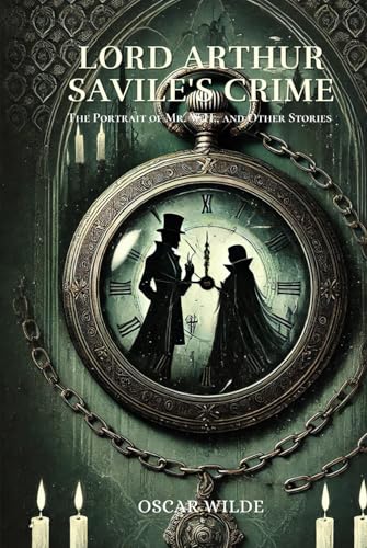 Lord Arthur Savile's Crime; The Portrait of Mr. W.H., and Other Stories: Annotated Lord Arthur Savile's Crime; The Portrait of Mr. W.H., and Other Stories: Annotated von Independently published