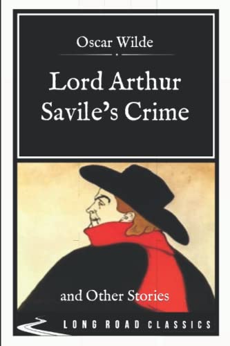 Lord Arthur Savile’s Crime,: and Other Stories : Long Road Classics Collection - Complete Text