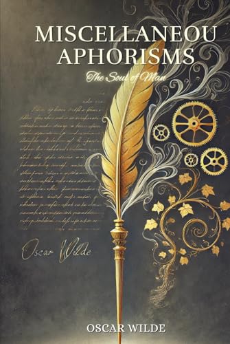 Miscellaneous Aphorisms; The Soul of Man: Annotated Miscellaneous Aphorisms; The Soul of Man: Annotated von Independently published