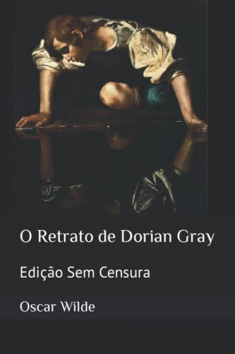 O Retrato de Dorian Gray: Edição Sem Censura O Retrato de Dorian Gray: Edição Sem Censura