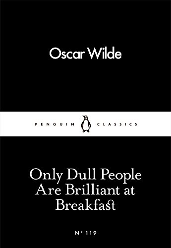 Only Dull People Are Brilliant at Breakfast (Penguin Little Black Classics)