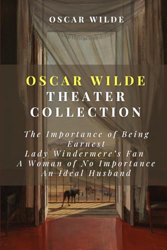 Oscar Wilde Play Collection: The Importance of Being Earnest, Lady Windermere's Fan, A Woman of No Importance, An Ideal Husband