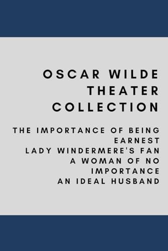 Oscar Wilde Play Collection: The Importance of Being Earnest, Lady Windermere's Fan, A Woman of No Importance, An Ideal Husband