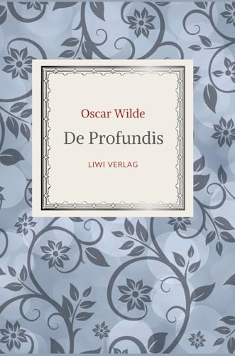 Oscar Wilde: De Profundis. Neuausgabe der Übersetzung von Max Meyerfeld Oscar Wilde: De Profundis. Neuausgabe der Übersetzung von Max Meyerfeld von LIWI Literatur- und Wissenschaftsverlag
