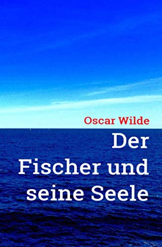 Oscar Wilde: Der Fischer und seine Seele: Vollständige Neuübersetzung von Noah Ritter vom Rande Oscar Wilde: Der Fischer und seine Seele: Vollständige Neuübersetzung von Noah Ritter vom Rande