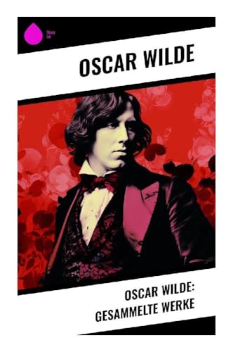 Oscar Wilde: Gesammelte Werke Oscar Wilde: Gesammelte Werke von Sharp Ink