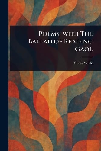 Poems, With The Ballad of Reading Gaol Poems, With The Ballad of Reading Gaol von Anson Street Press