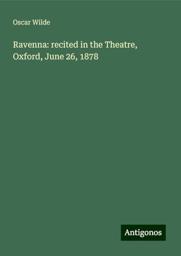 Ravenna: recited in the Theatre, Oxford, June 26, 1878 Ravenna: recited in the Theatre, Oxford, June 26, 1878 von Antigonos Verlag