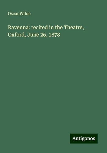 Ravenna: recited in the Theatre, Oxford, June 26, 1878 Ravenna: recited in the Theatre, Oxford, June 26, 1878 von Antigonos Verlag