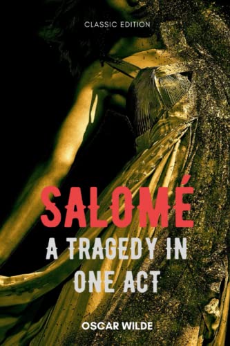 Salomé : A Tragedy in One Act: With Classic Illustrations Salomé : A Tragedy in One Act: With Classic Illustrations