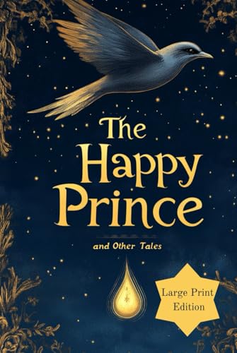 The Happy Prince, and Other Tales (Illustrated, Large Print Edition): Wise and touching tales about kindness, self-sacrifice, and the beauty of a sincere heart von Independently published