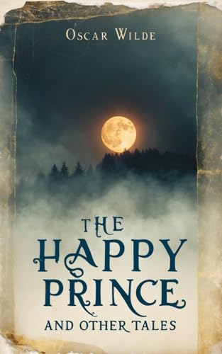 The Happy Prince and Other Tales: Timeless Fairy Tales of Love, Sacrifice, and the Beauty of Compassion The Happy Prince and Other Tales: Timeless Fairy Tales of Love, Sacrifice, and the Beauty of Compassion von Independently published