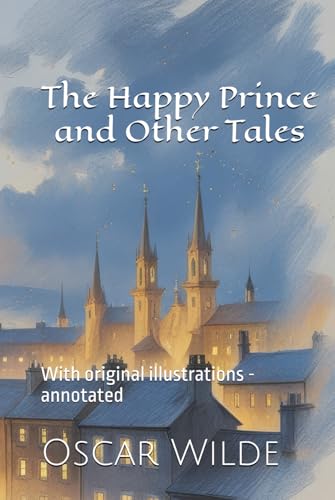 The Happy Prince and Other Tales: With original illustrations - annotated The Happy Prince and Other Tales: With original illustrations - annotated von Independently published