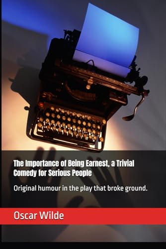 The Importance of Being Earnest, a Trivial Comedy for Serious People: Original humour in the play that broke ground. The Importance of Being Earnest, a Trivial Comedy for Serious People: Original humour in the play that broke ground. von Independently published
