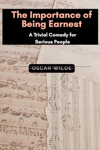 The Importance of Being Earnest A Trivial Comedy for Serious People: by Oscar Wilde The Importance of Being Earnest A Trivial Comedy for Serious People: by Oscar Wilde von Independently published