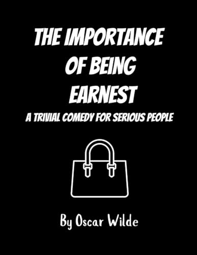 The Importance of Being Earnest: A Trivial Comedy for Serious People The Importance of Being Earnest: A Trivial Comedy for Serious People von Independently published
