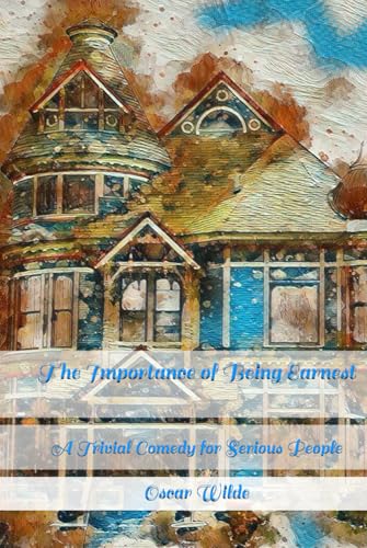 The Importance of Being Earnest: A Trivial Comedy for Serious People The Importance of Being Earnest: A Trivial Comedy for Serious People von Independently published