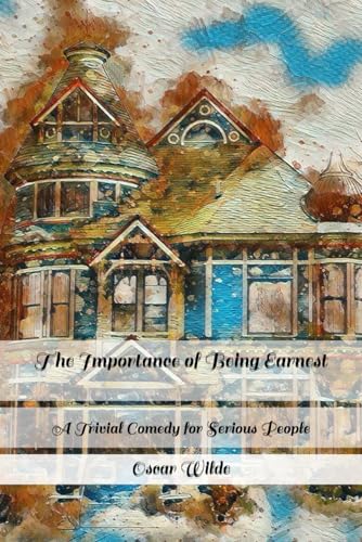 The Importance of Being Earnest: A Trivial Comedy for Serious People The Importance of Being Earnest: A Trivial Comedy for Serious People von Independently published