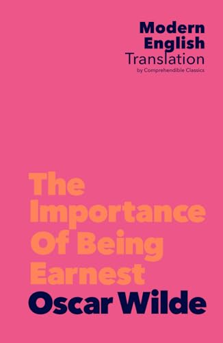 The Importance of Being Earnest: Oscar Wilde (Classic Books In Modern English)