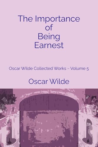 The Importance of Being Earnest: Oscar Wilde Collected Works ~ Volume 5 The Importance of Being Earnest: Oscar Wilde Collected Works ~ Volume 5 von Independently published