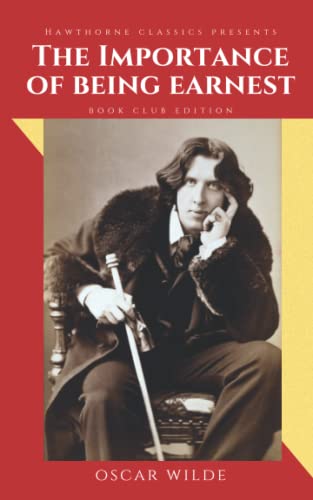 The Importance of Being Earnest: The Original Classic Edition by Oscar Wilde - Unabridged and Annotated For Modern Readers and Book Clubs