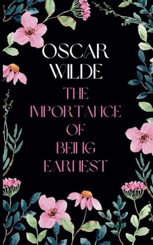 The Importance of Being Earnest: Wilde's Satirical Masterpiece of Literary Fiction von Independently published