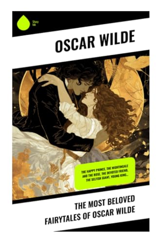 The Most Beloved Fairytales of Oscar Wilde: The Happy Prince, The Nightingale and the Rose, The Devoted Friend, The Selfish Giant, Young King…