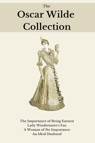 The Oscar Wilde Collection: Four Classic Plays - The Importance of Being Earnest, Lady Windermere's Fan, A Woman of No Importance, An Ideal Husband The Oscar Wilde Collection: Four Classic Plays - The Importance of Being Earnest, Lady Windermere's Fan, A Woman of No Importance, An Ideal Husband von Independently published
