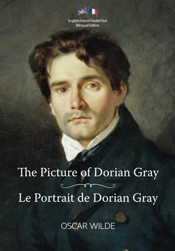 The Picture of Dorian Gray / Le Portrait de Dorian Gray: English-French Parallel Text Bilingual Edition / Texte Parallèle Anglais-Français Édition Bilingue The Picture of Dorian Gray / Le Portrait de Dorian Gray: English-French Parallel Text Bilingual Edition / Texte Parallèle Anglais-Français Édition Bilingue