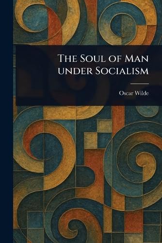 The Soul of Man Under Socialism The Soul of Man Under Socialism von Anson Street Press
