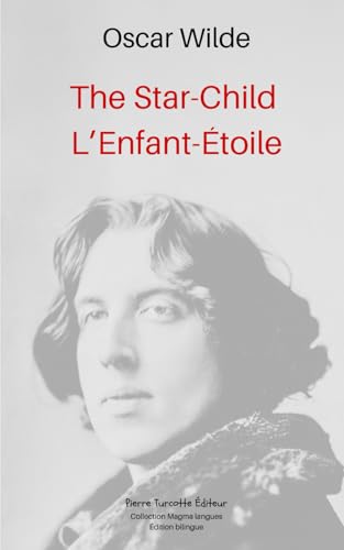 The Star-Child, L’Enfant-Étoile: Traduit de l'anglais par Marie Dumont. Édition bilingue. The Star-Child, L’Enfant-Étoile: Traduit de l'anglais par Marie Dumont. Édition bilingue. von Pierre Turcotte Éditeur