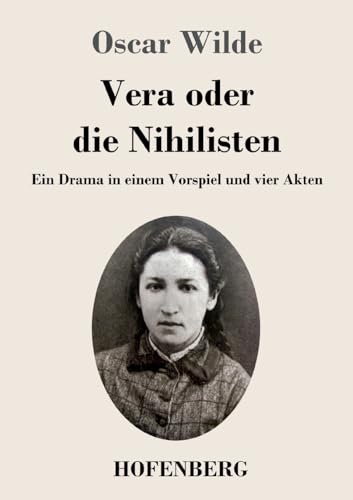Vera oder die Nihilisten: Ein Drama in einem Vorspiel und vier Akten Vera oder die Nihilisten: Ein Drama in einem Vorspiel und vier Akten von Hofenberg