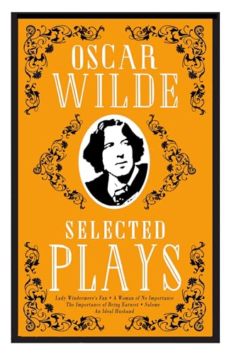 Selected Plays: Lady Windermere's Fan, A Woman of No Importance, An Ideal Husband and The Importance of Being Earnest - Annotated Edition