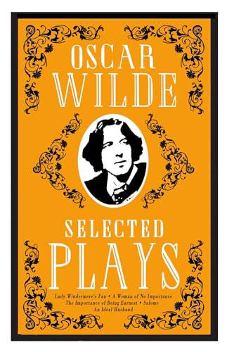 Selected Plays: Lady Windermere's Fan, A Woman of No Importance, An Ideal Husband and The Importance of Being Earnest - Annotated Edition Selected Plays: Lady Windermere's Fan, A Woman of No Importance, An Ideal Husband and The Importance of Being Earnest - Annotated Edition